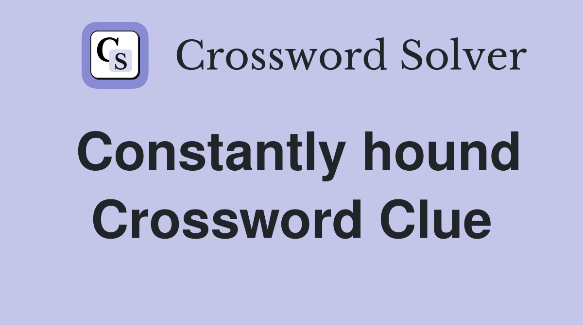 Constantly hound Crossword Clue
