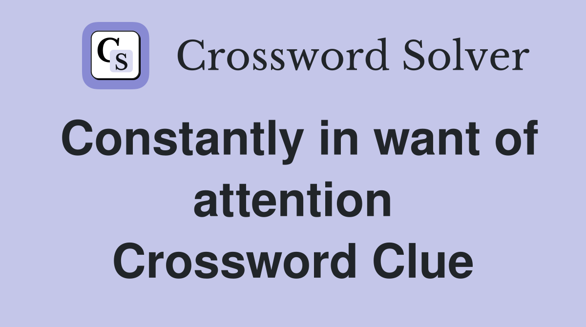 Constantly in want of attention Crossword Clue