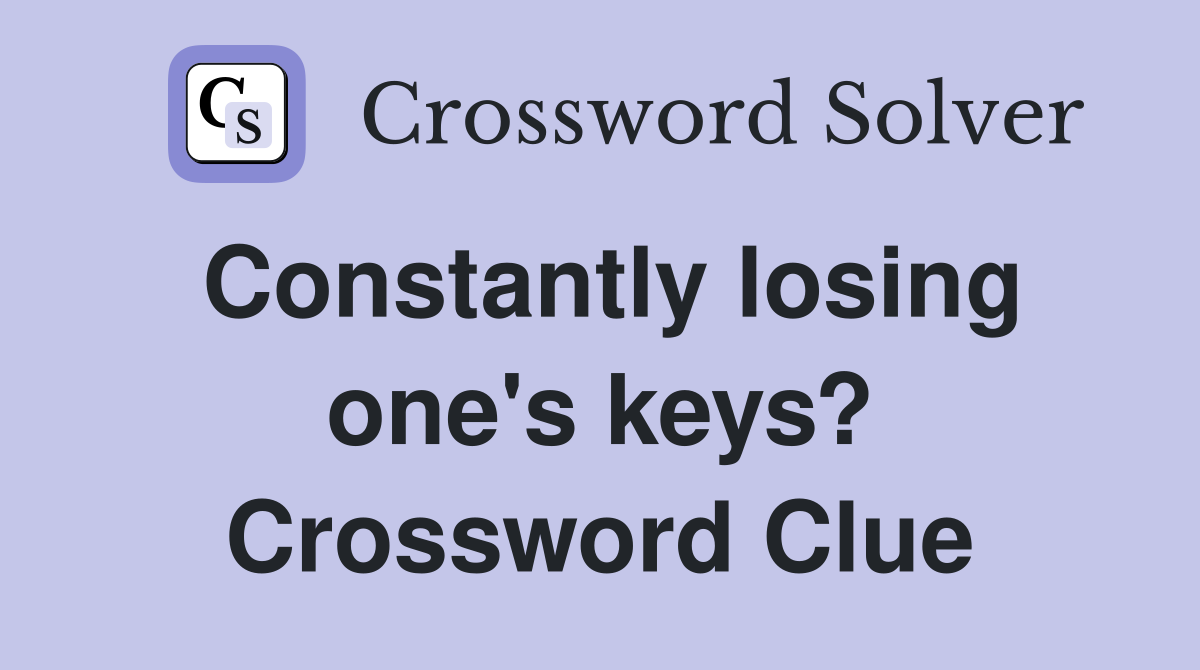 Constantly losing one's keys? Crossword Clue