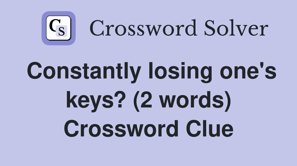 Constantly losing one's keys? (2 words) Crossword Clue