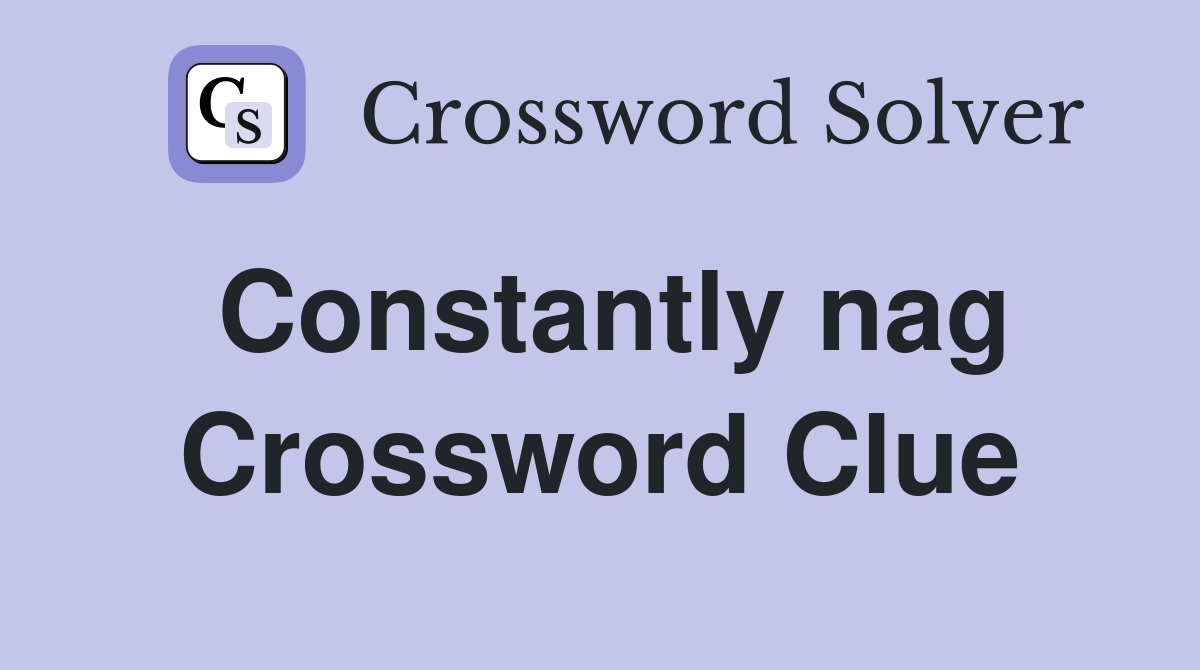 Constantly nag Crossword Clue