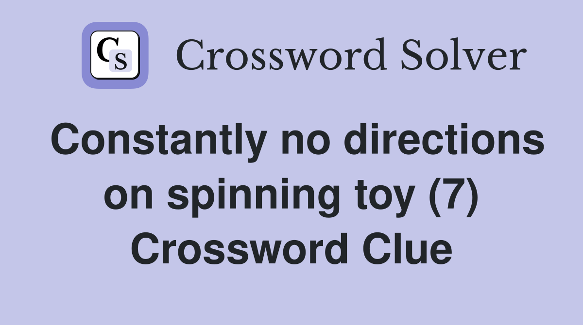 Constantly no directions on spinning toy (7) Crossword Clue