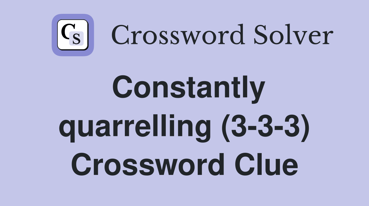 Constantly quarrelling (3-3-3) Crossword Clue
