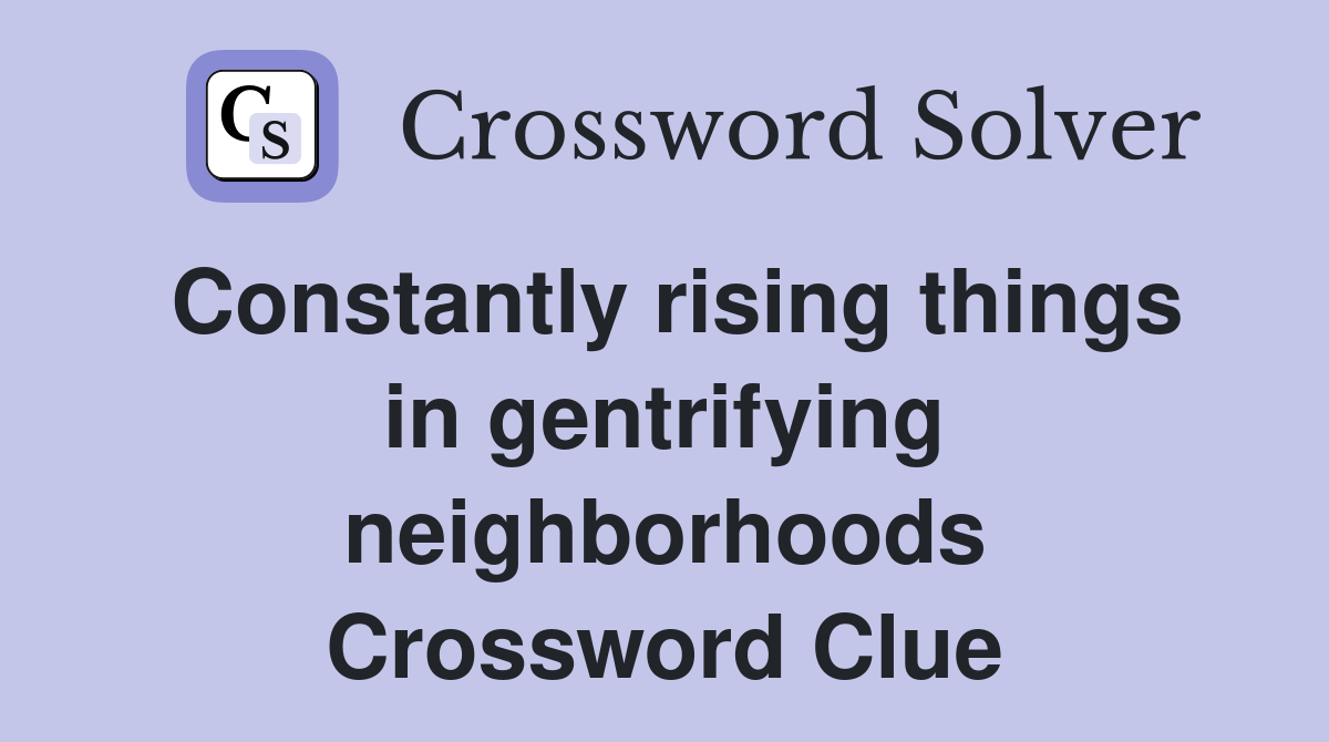 Constantly rising things in gentrifying neighborhoods Crossword Clue