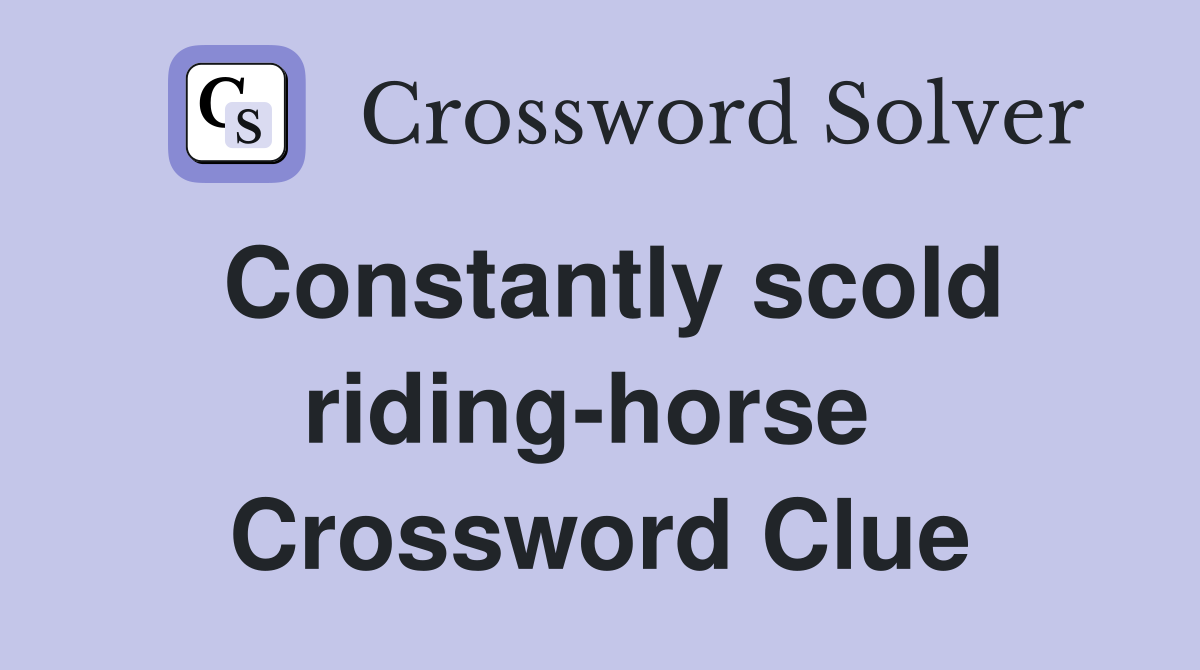 Constantly scold riding-horse  Crossword Clue