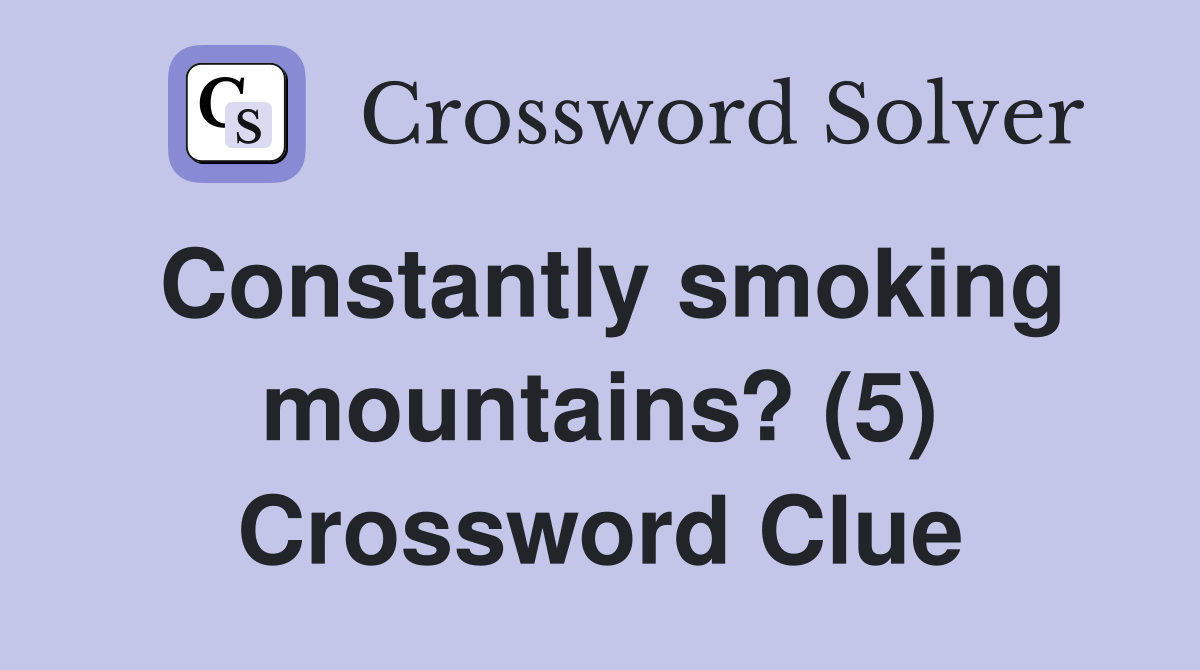 Constantly smoking mountains? (5) Crossword Clue