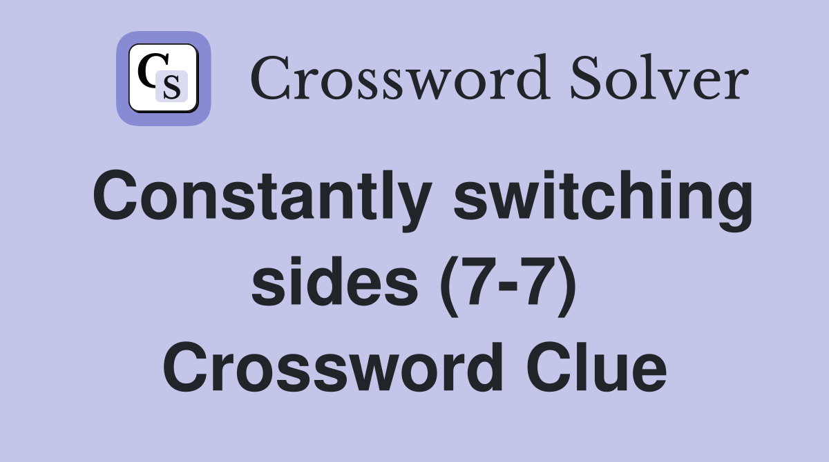 Constantly switching sides (7-7) Crossword Clue