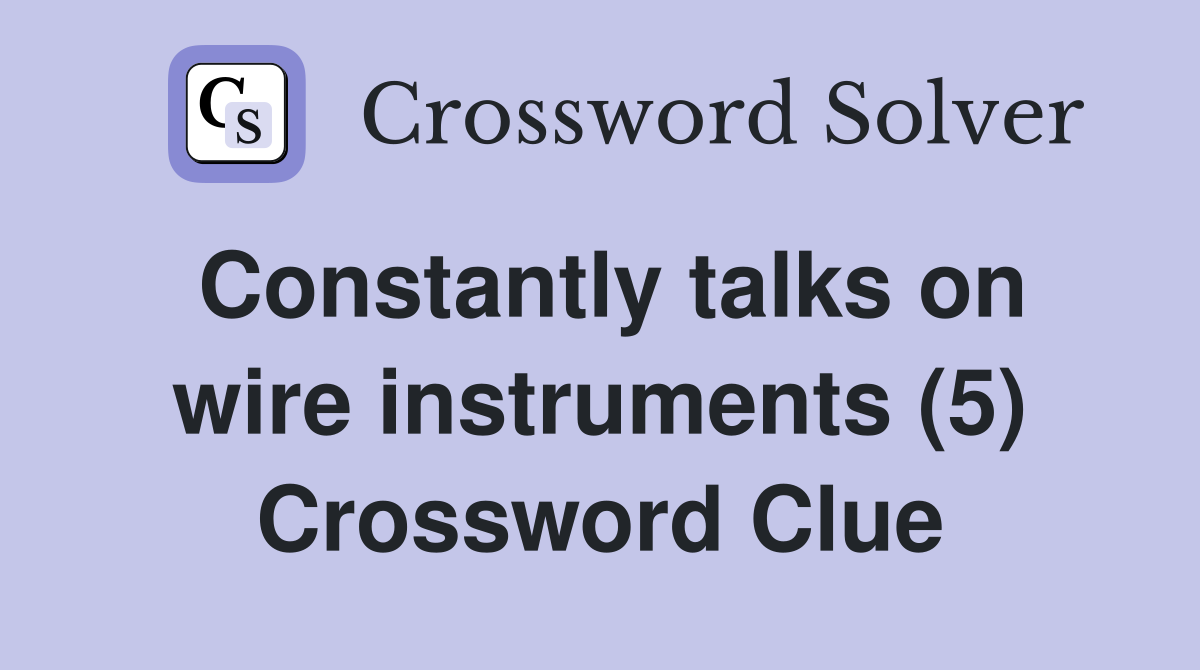 Constantly talks on wire instruments (5) Crossword Clue