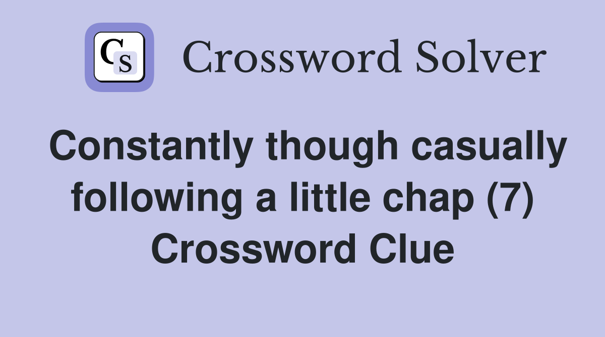 Constantly though casually following a little chap (7) Crossword Clue