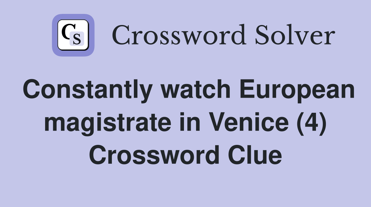 Constantly watch European magistrate in Venice (4) Crossword Clue