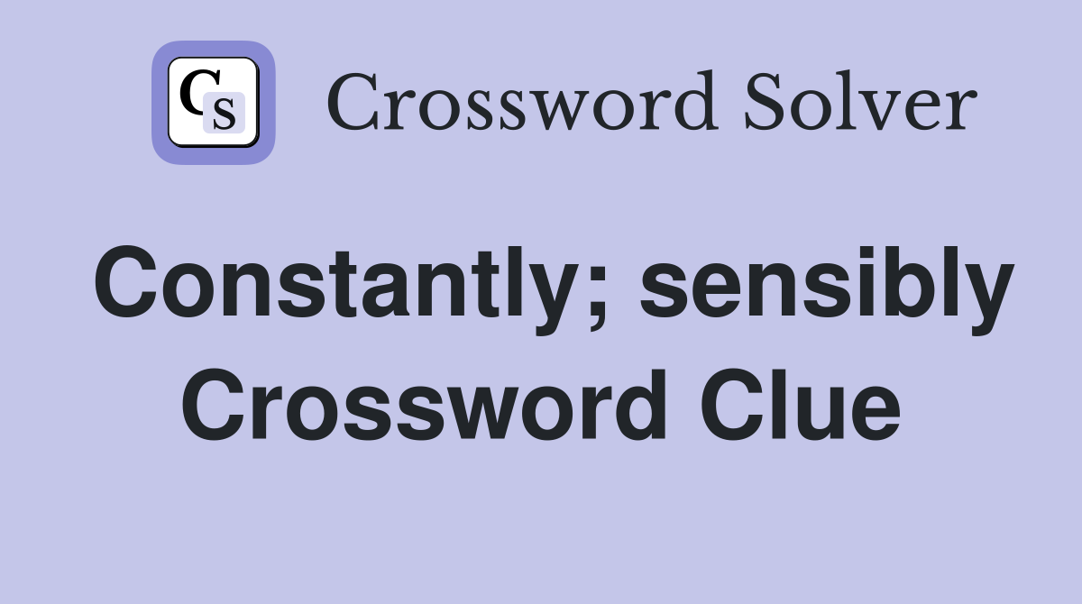 Constantly; sensibly Crossword Clue
