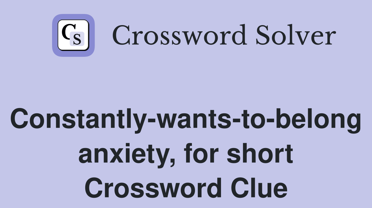 Constantly-wants-to-belong anxiety, for short Crossword Clue