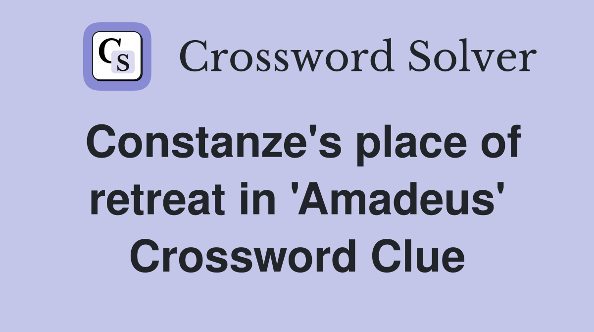 Constanze's place of retreat in 'Amadeus' Crossword Clue