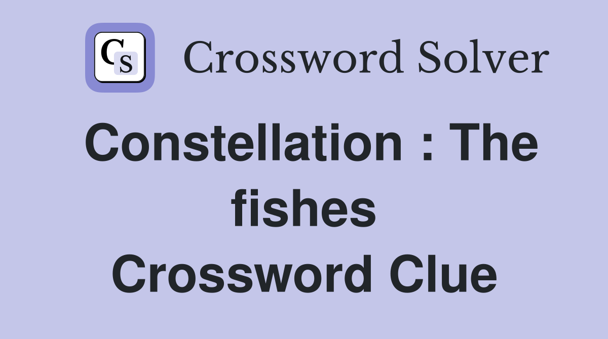 Constellation : The fishes Crossword Clue