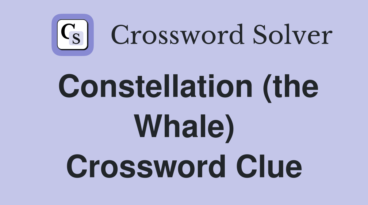 Constellation (the Whale) Crossword Clue