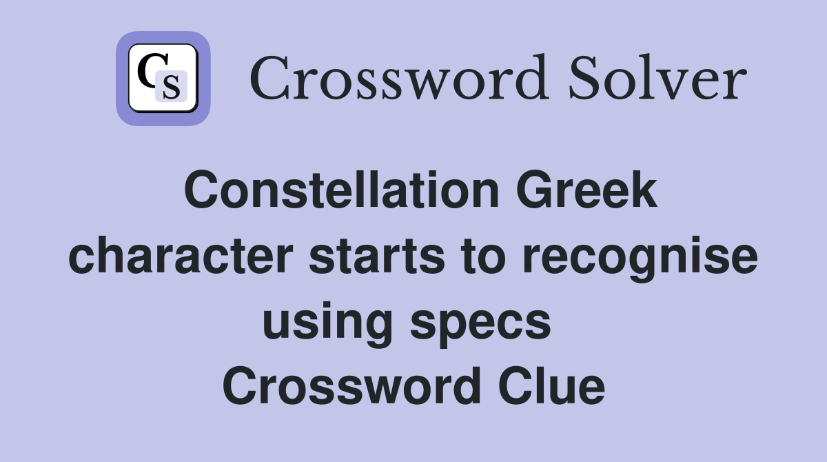 Constellation Greek character starts to recognise using specs  Crossword Clue