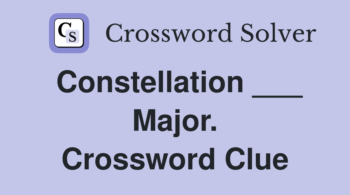 Constellation ___ Major. Crossword Clue