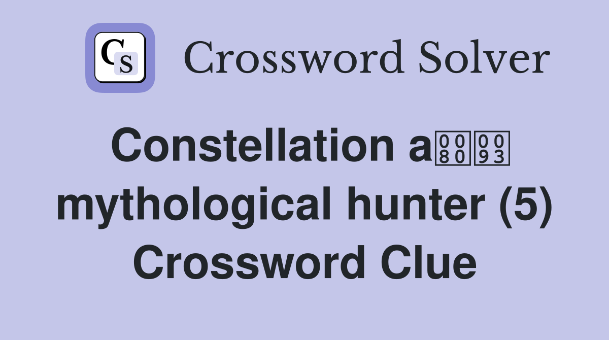 Constellation a mythological hunter (5) Crossword Clue
