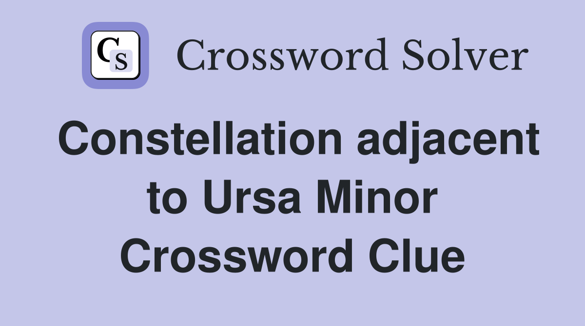 Constellation adjacent to Ursa Minor Crossword Clue