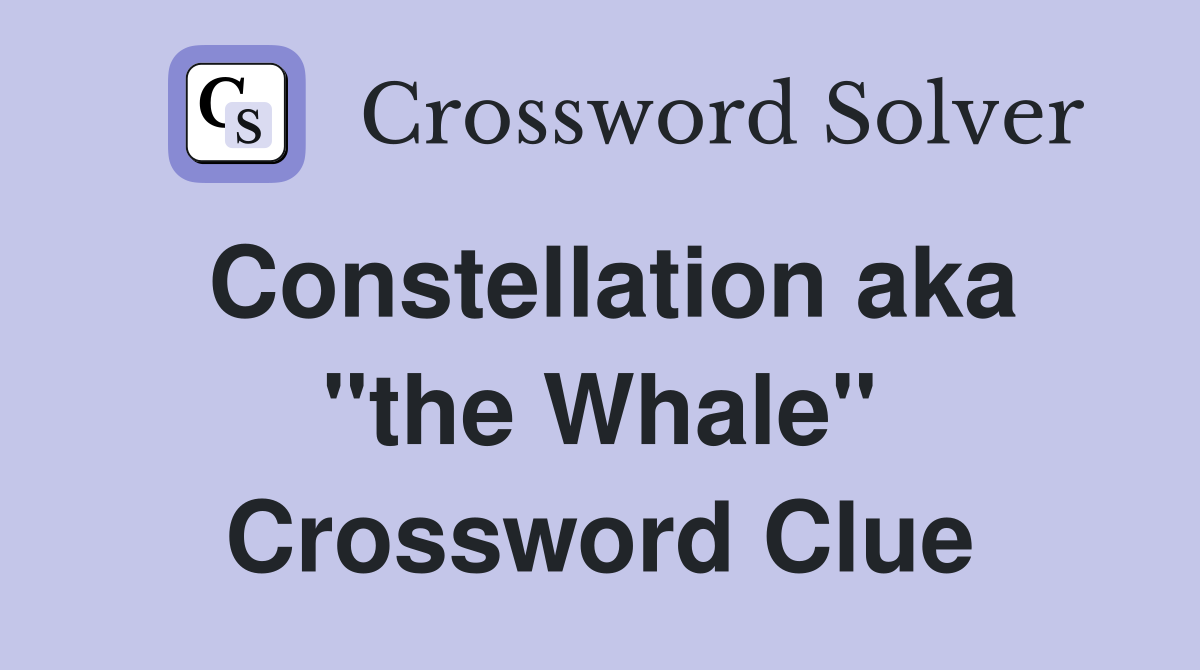 Constellation aka "the Whale" Crossword Clue
