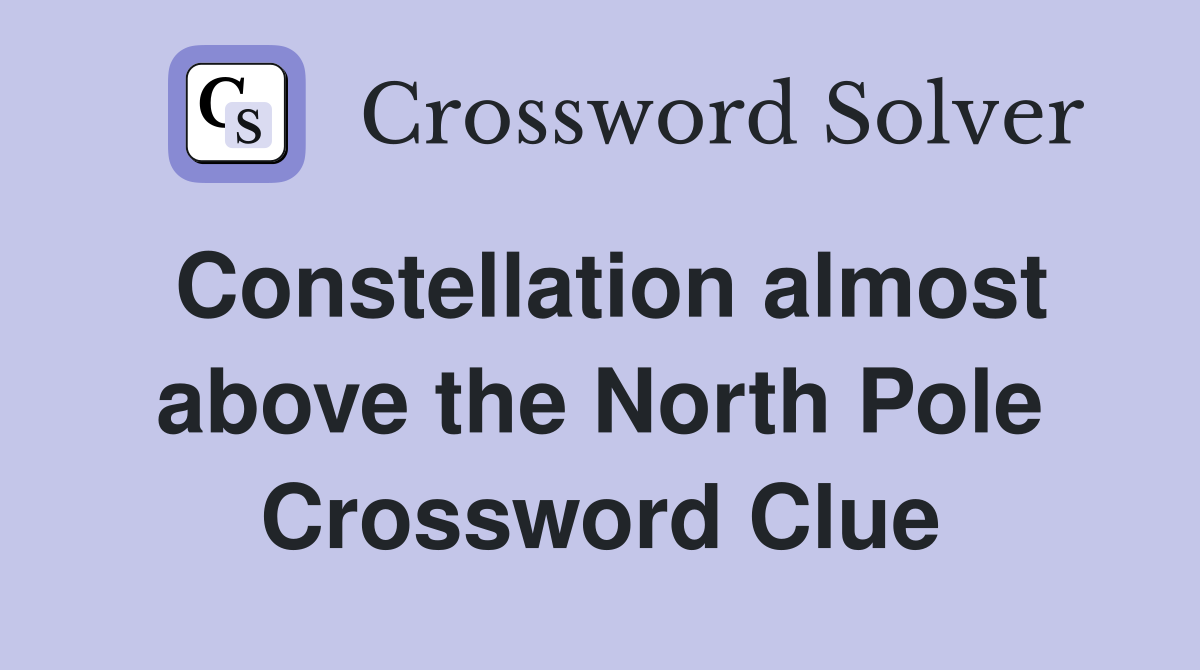 Constellation almost above the North Pole Crossword Clue