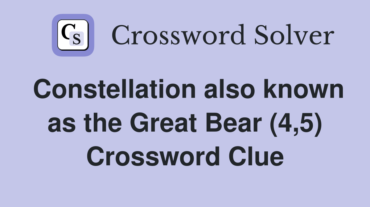 Constellation also known as the Great Bear (4,5) Crossword Clue