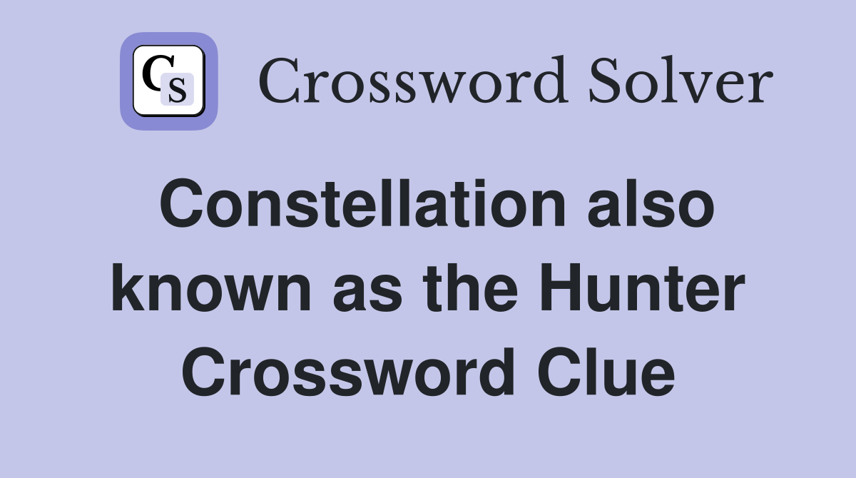 Constellation also known as the Hunter Crossword Clue
