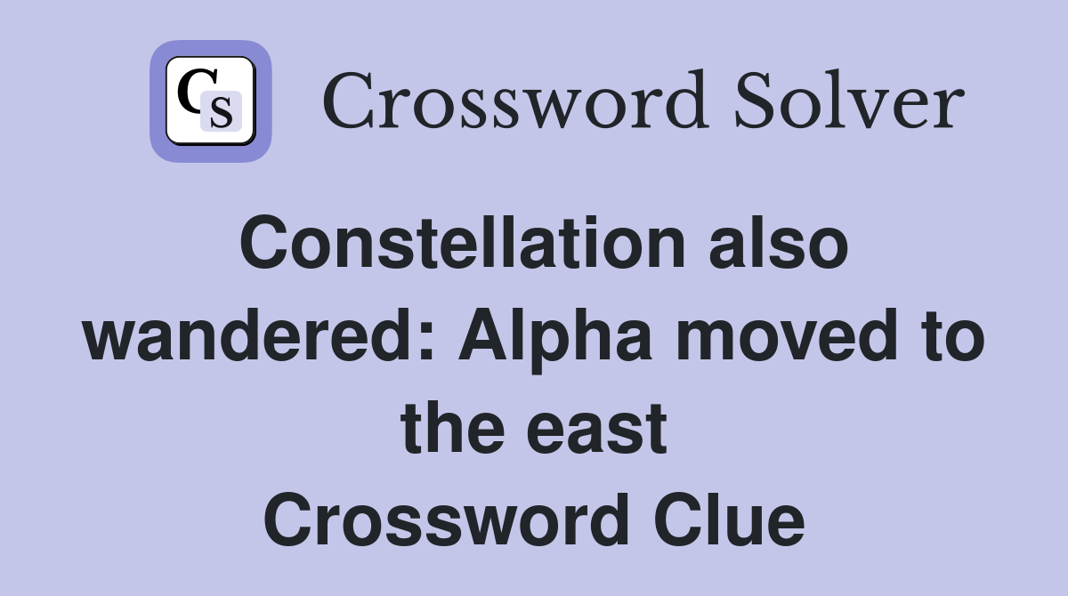 Constellation also wandered: Alpha moved to the east Crossword Clue