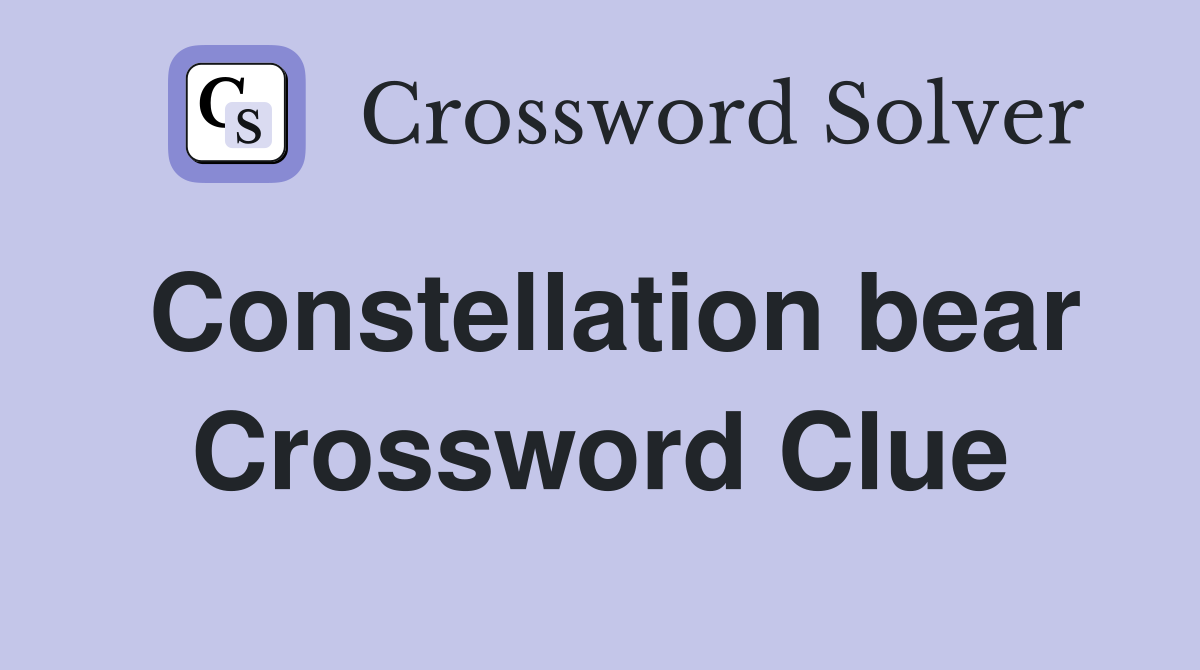 Constellation bear Crossword Clue