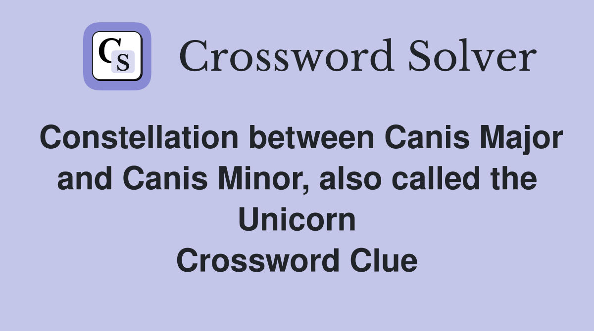 Constellation between Canis Major and Canis Minor, also called the Unicorn Crossword Clue