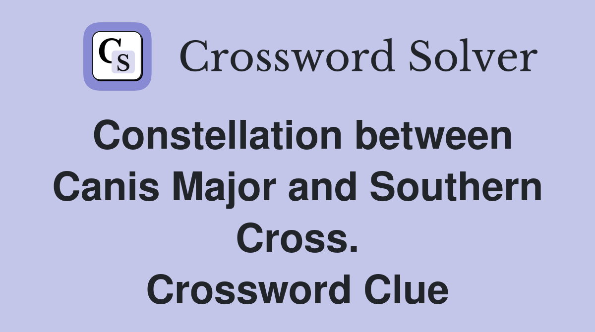 Constellation between Canis Major and Southern Cross. Crossword Clue