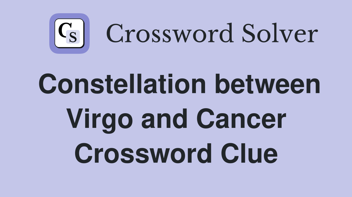 Constellation between Virgo and Cancer Crossword Clue