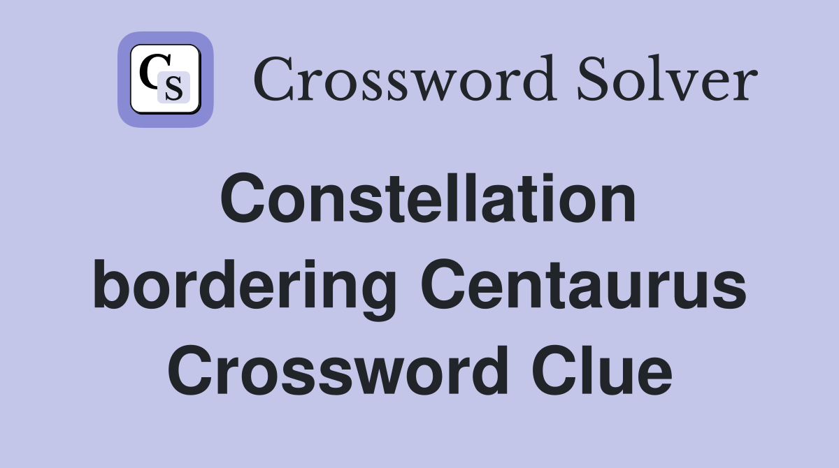 Constellation bordering Centaurus Crossword Clue