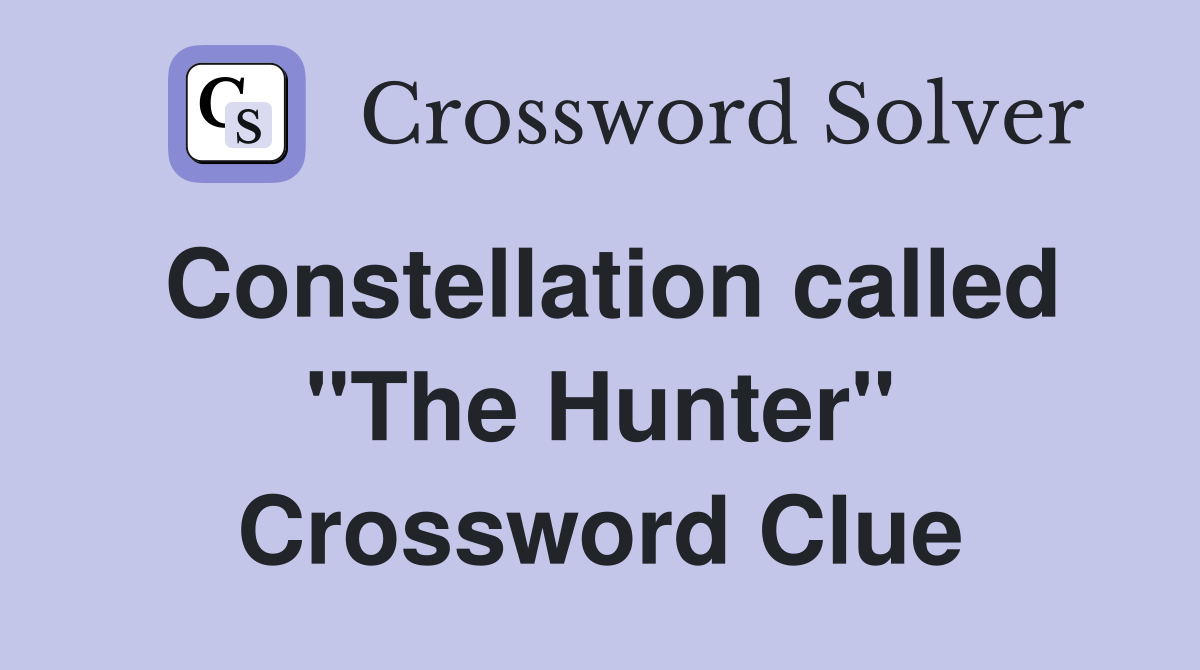 Constellation called "The Hunter" Crossword Clue