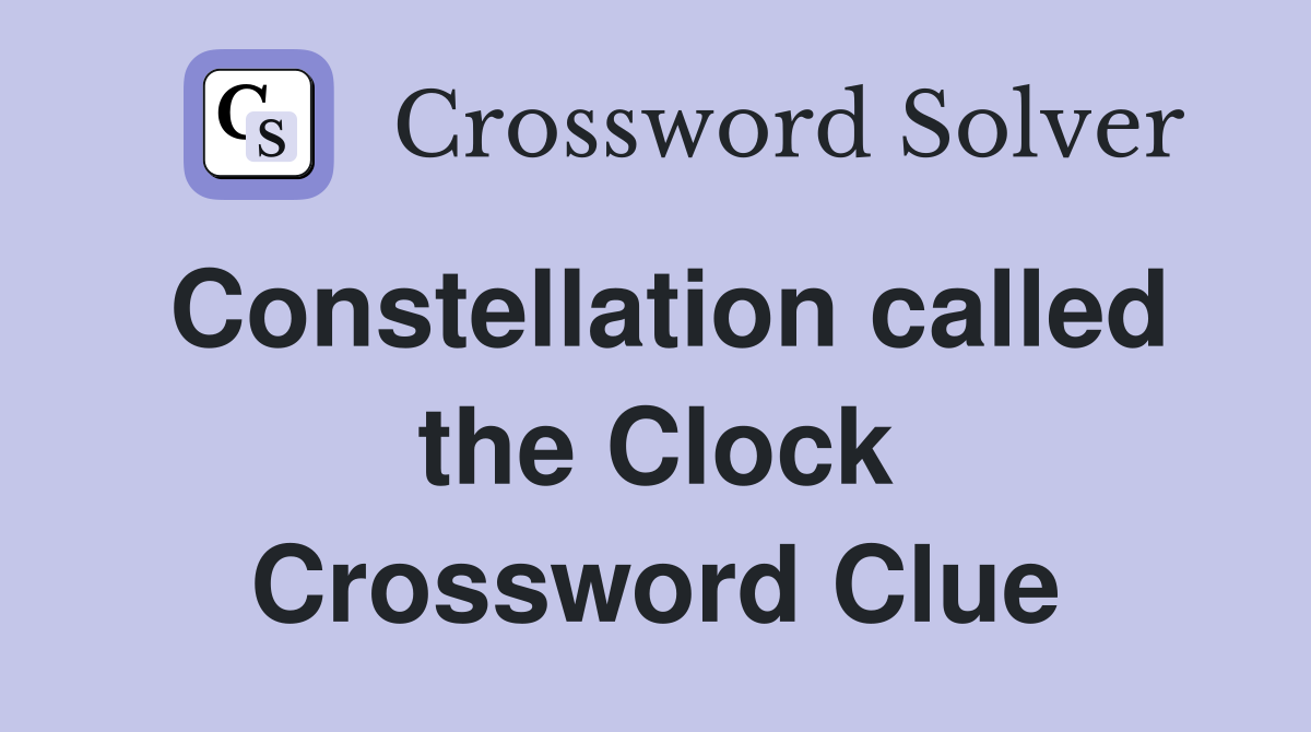 Constellation called the Clock Crossword Clue