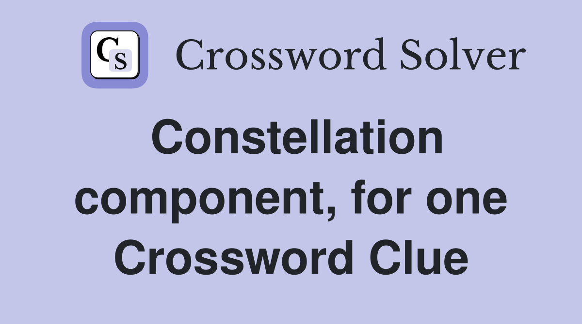 Constellation component, for one Crossword Clue