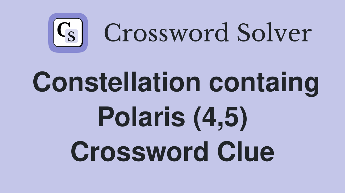 Constellation containg Polaris (4,5) Crossword Clue
