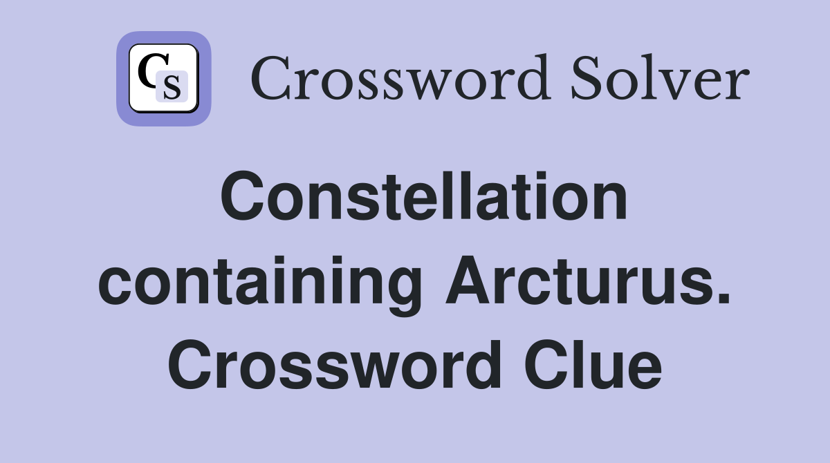 Constellation containing Arcturus. Crossword Clue