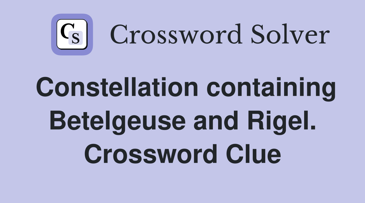 Constellation containing Betelgeuse and Rigel. Crossword Clue