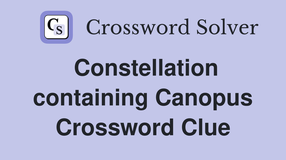 Constellation containing Canopus Crossword Clue