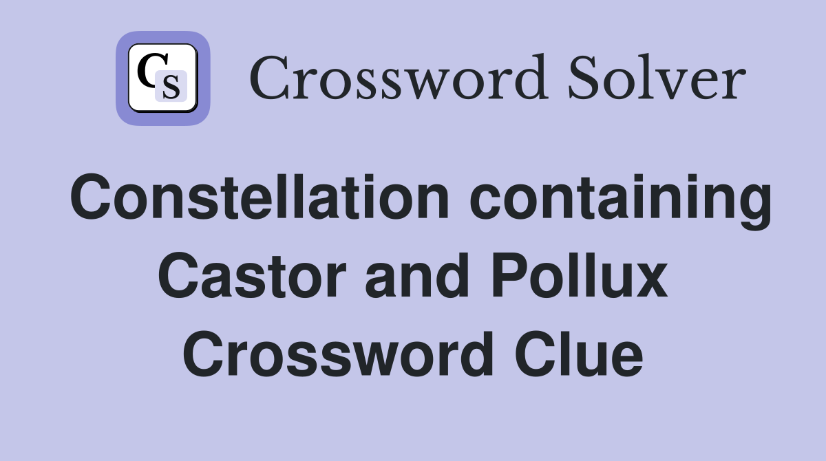 Constellation containing Castor and Pollux Crossword Clue
