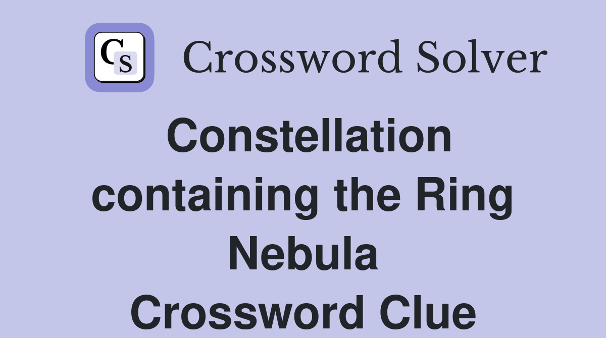 Constellation containing the Ring Nebula Crossword Clue