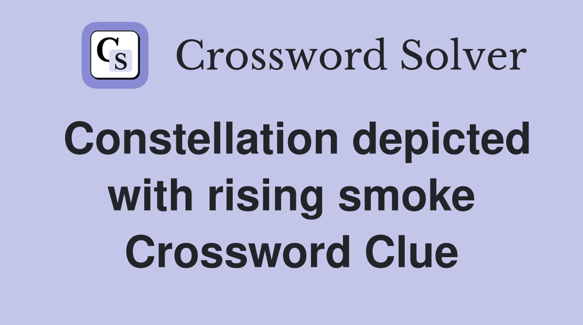 Constellation depicted with rising smoke Crossword Clue
