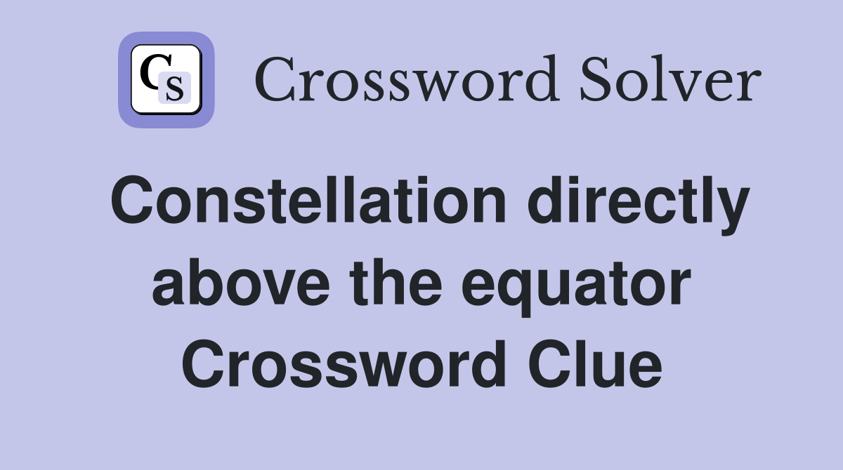 Constellation directly above the equator Crossword Clue