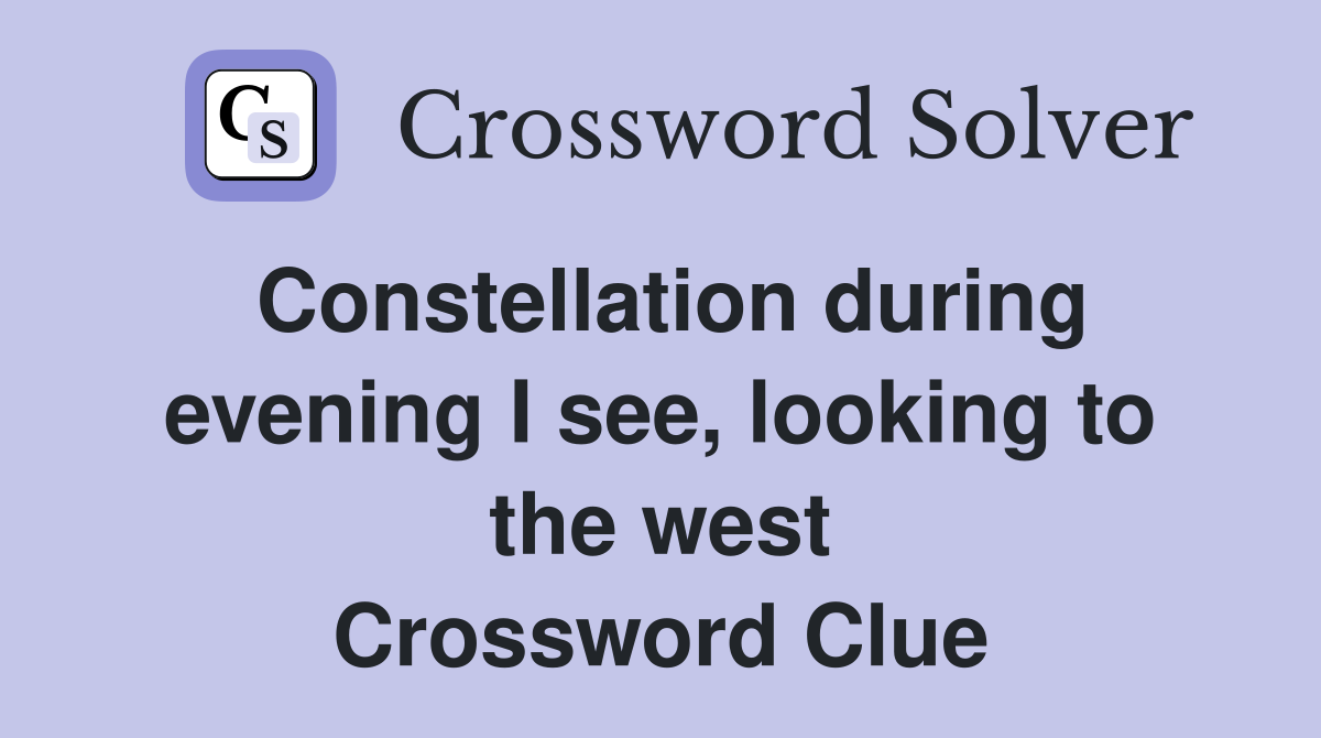 Constellation during evening I see, looking to the west Crossword Clue