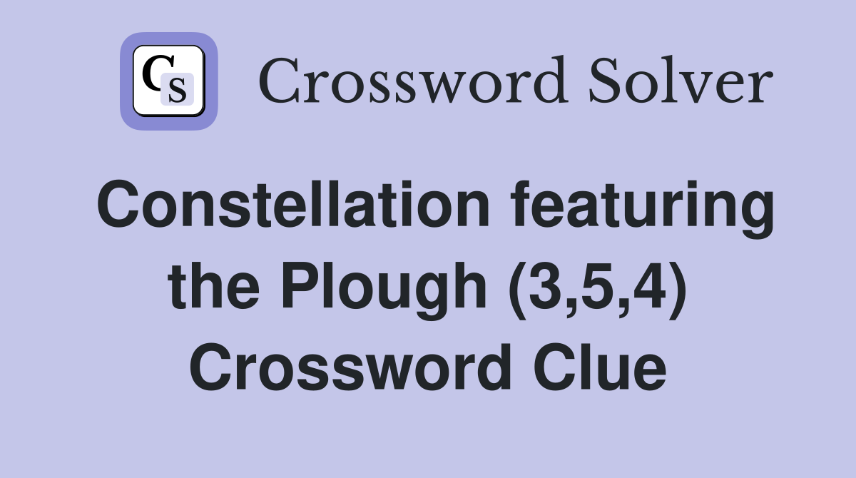 Constellation featuring the Plough (3,5,4) Crossword Clue