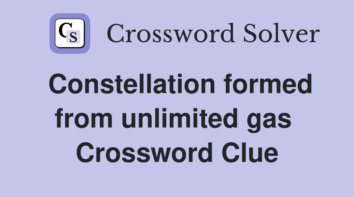 Constellation formed from unlimited gas  Crossword Clue