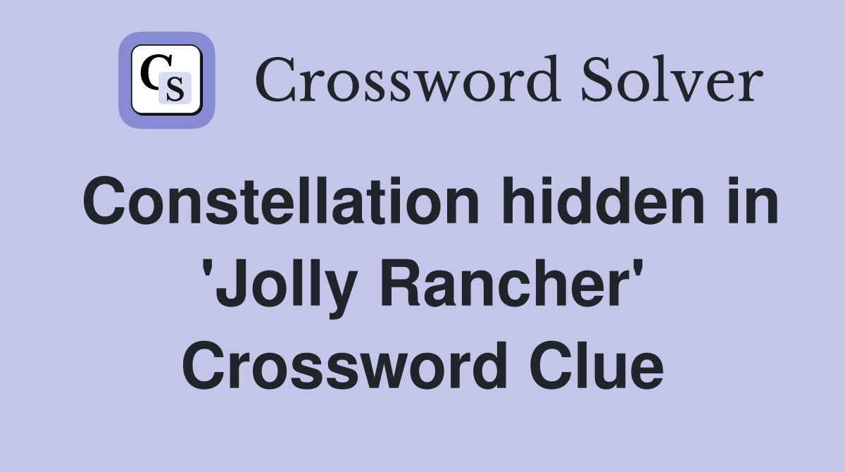 Constellation hidden in 'Jolly Rancher' Crossword Clue