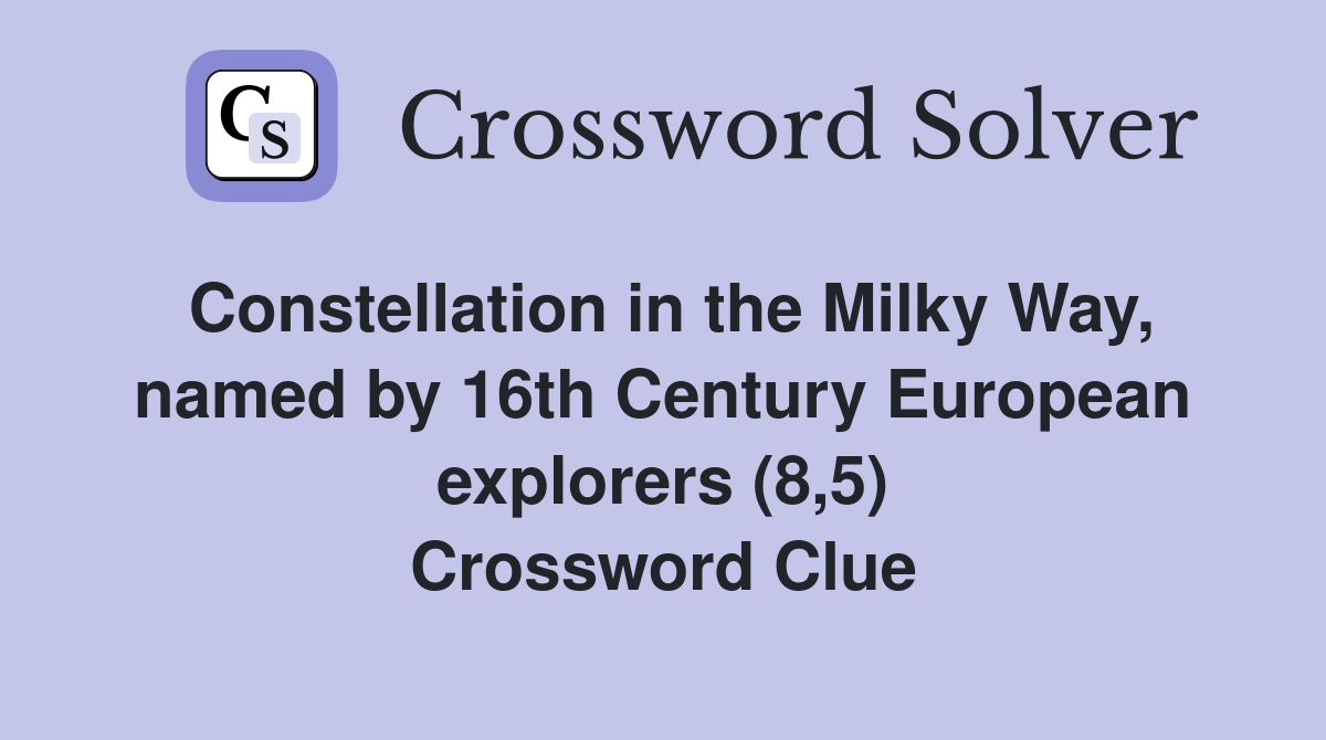 Constellation in the Milky Way, named by 16th Century European explorers (8,5) Crossword Clue