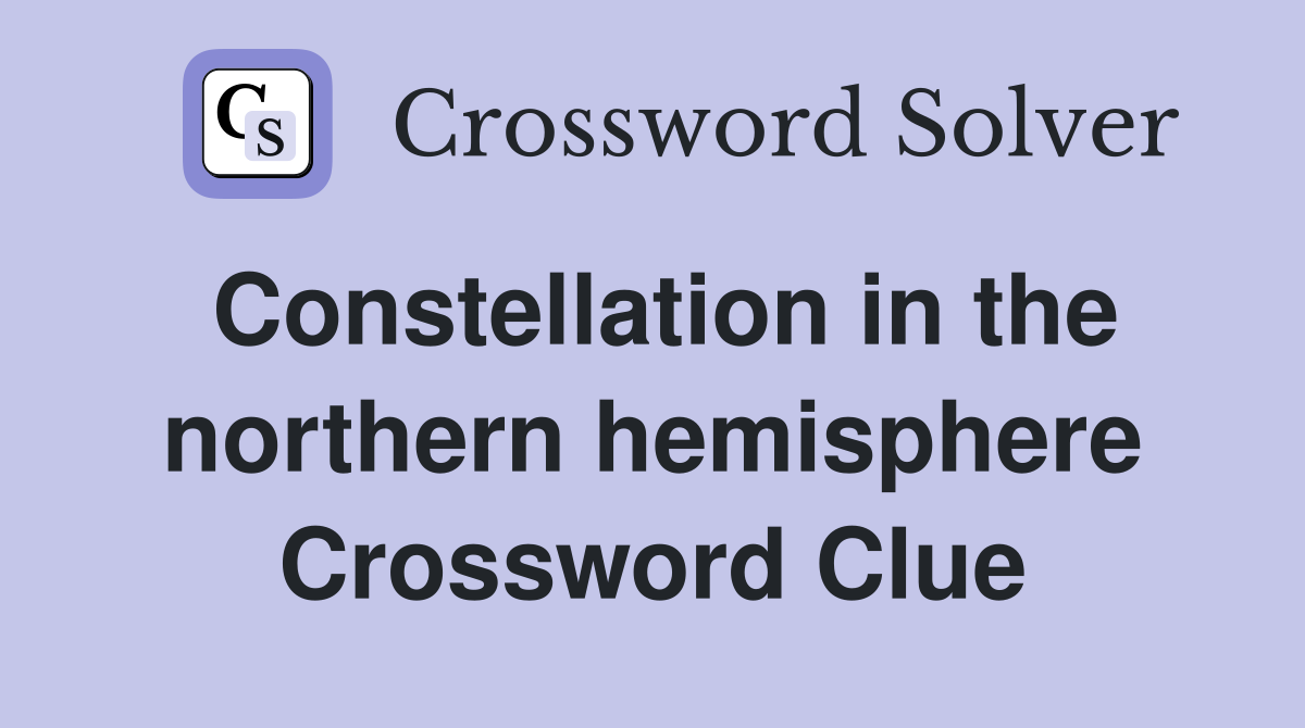 Constellation in the northern hemisphere Crossword Clue